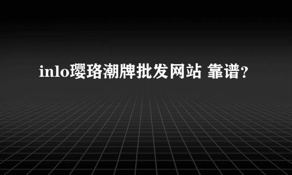 inlo璎珞潮牌批发网站 靠谱？