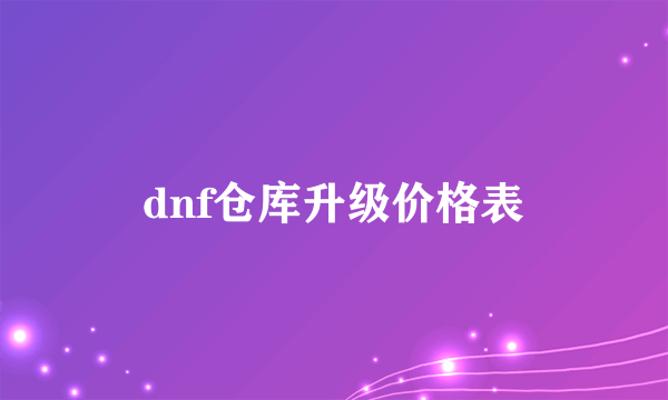 dnf仓库升级价格表