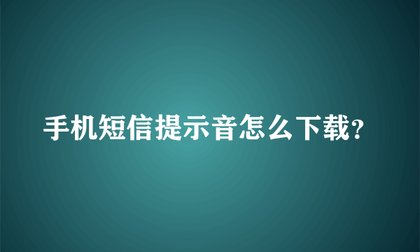 手机短信提示音怎么下载？