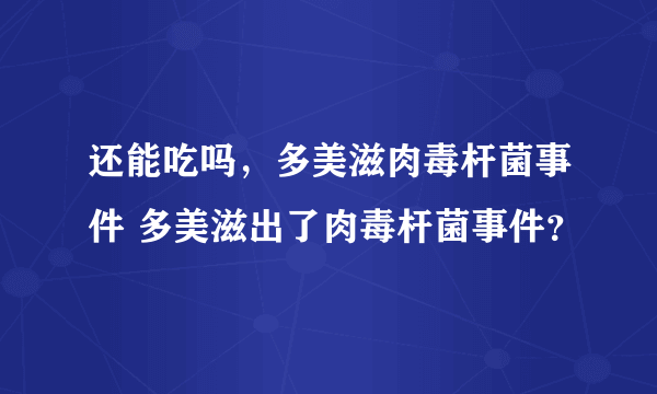 还能吃吗，多美滋肉毒杆菌事件 多美滋出了肉毒杆菌事件？