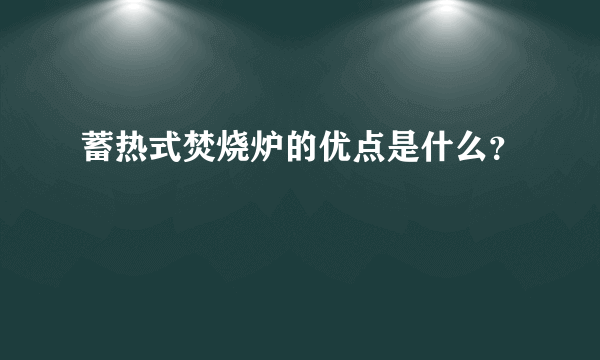 蓄热式焚烧炉的优点是什么？