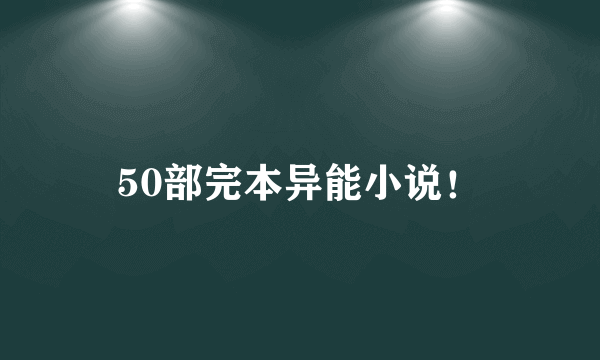 50部完本异能小说！