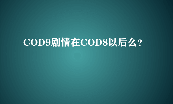 COD9剧情在COD8以后么？