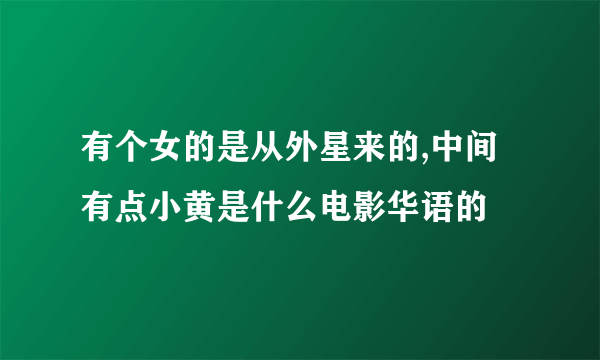 有个女的是从外星来的,中间有点小黄是什么电影华语的