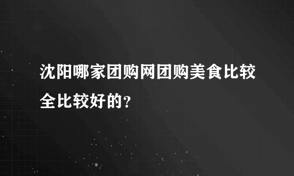 沈阳哪家团购网团购美食比较全比较好的？