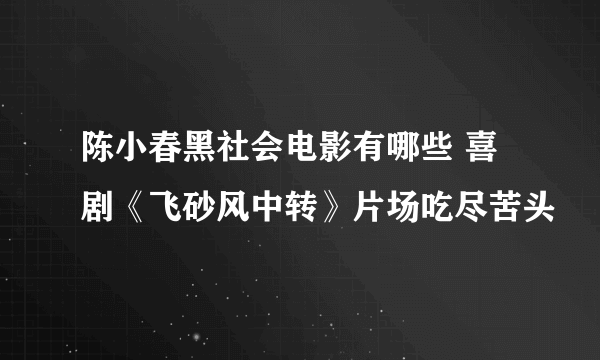 陈小春黑社会电影有哪些 喜剧《飞砂风中转》片场吃尽苦头