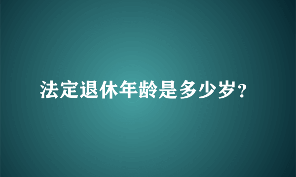 法定退休年龄是多少岁？