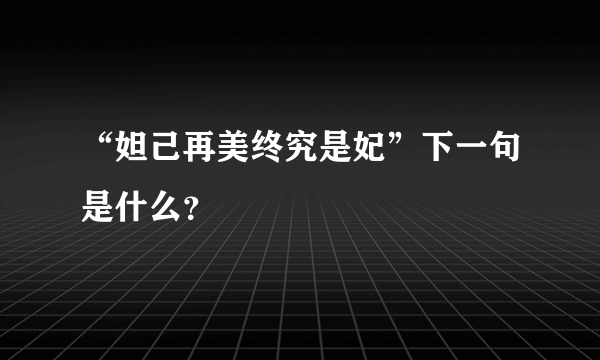 “妲己再美终究是妃”下一句是什么？