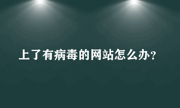 上了有病毒的网站怎么办？