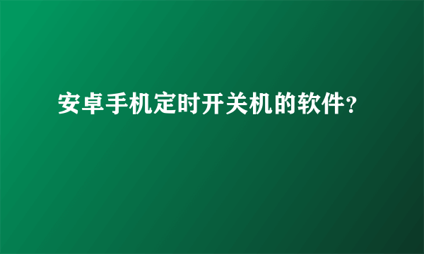 安卓手机定时开关机的软件？