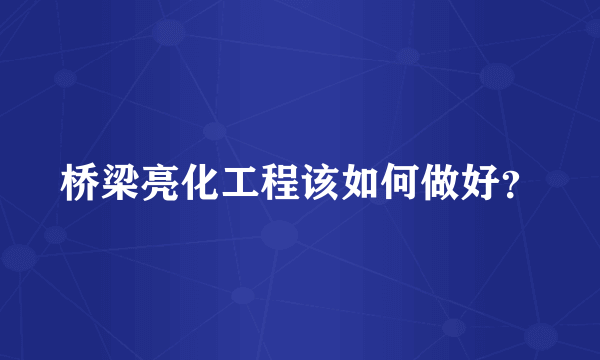 桥梁亮化工程该如何做好？