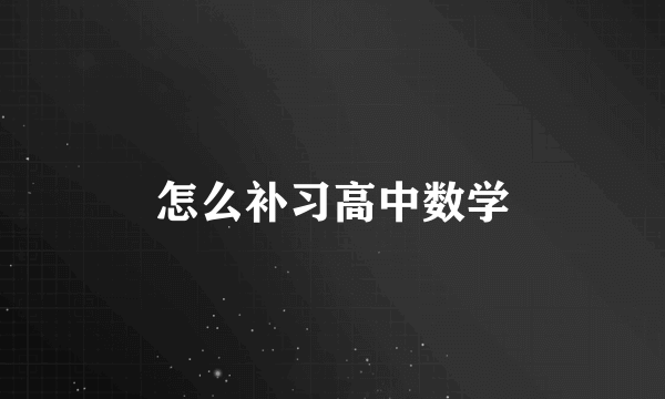 怎么补习高中数学