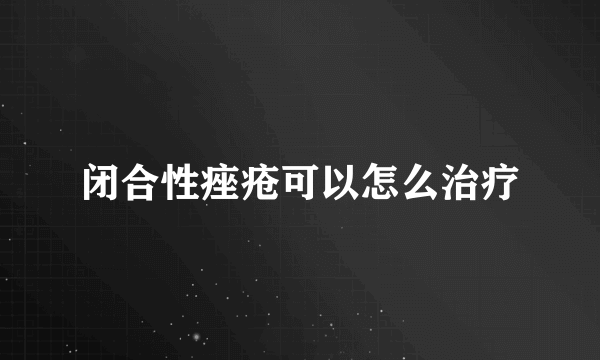 闭合性痤疮可以怎么治疗