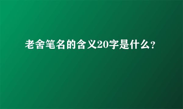 老舍笔名的含义20字是什么？