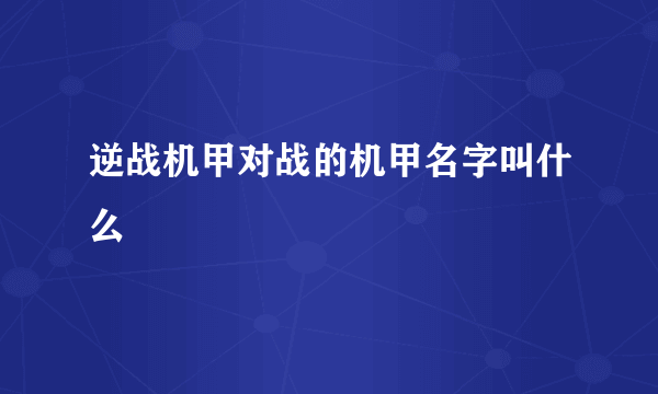 逆战机甲对战的机甲名字叫什么