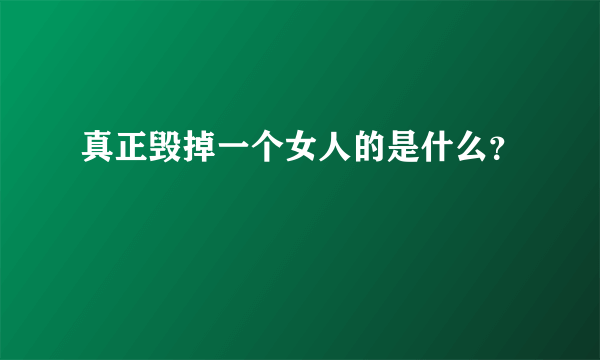 真正毁掉一个女人的是什么？