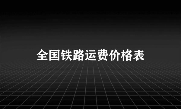 全国铁路运费价格表