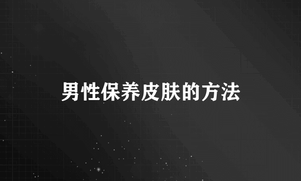 男性保养皮肤的方法