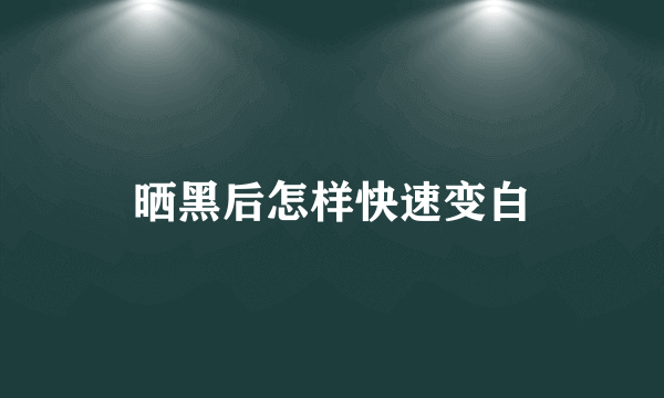 晒黑后怎样快速变白