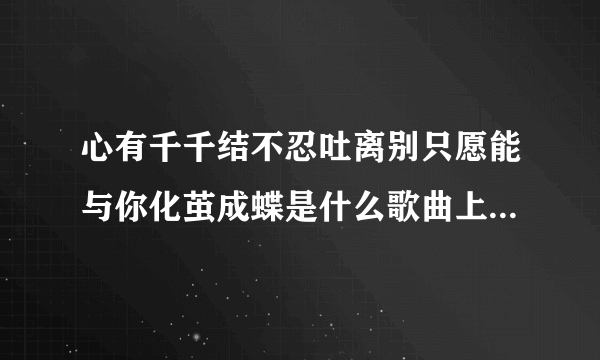 心有千千结不忍吐离别只愿能与你化茧成蝶是什么歌曲上的歌词？