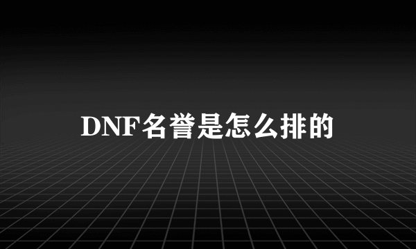 DNF名誉是怎么排的