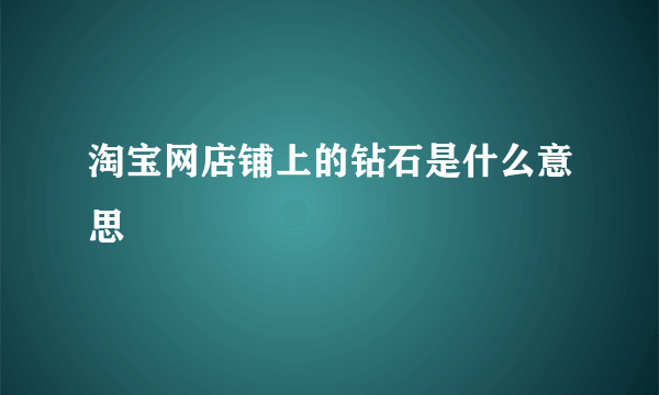 淘宝网店铺上的钻石是什么意思