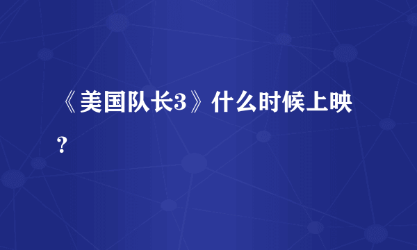 《美国队长3》什么时候上映？