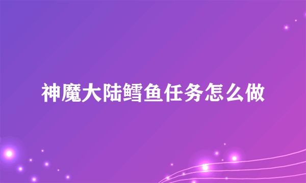 神魔大陆鳕鱼任务怎么做