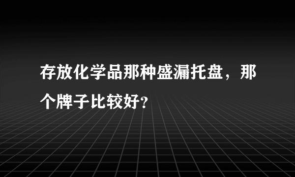 存放化学品那种盛漏托盘，那个牌子比较好？