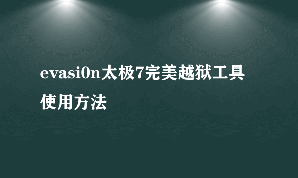 evasi0n太极7完美越狱工具 使用方法