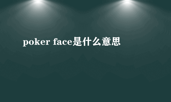 poker face是什么意思