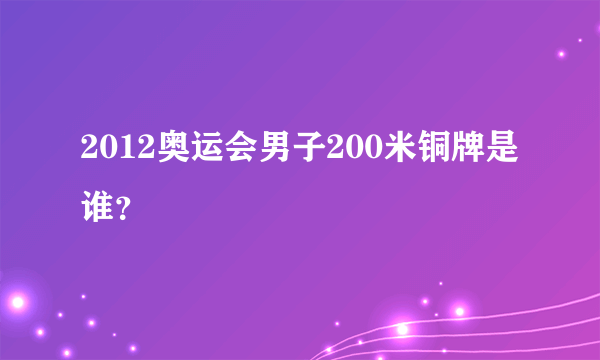 2012奥运会男子200米铜牌是谁？