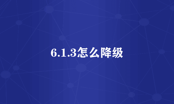 6.1.3怎么降级