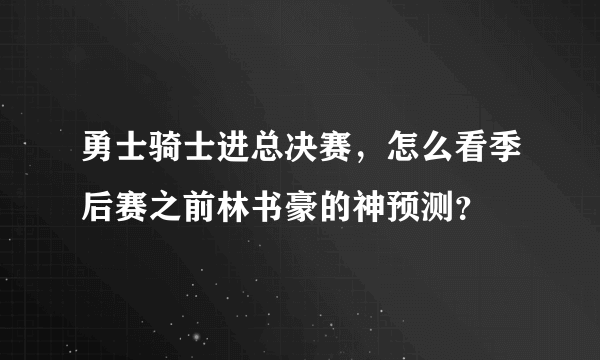 勇士骑士进总决赛，怎么看季后赛之前林书豪的神预测？