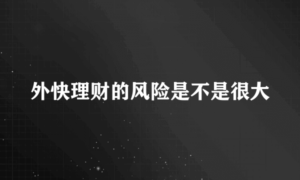 外快理财的风险是不是很大