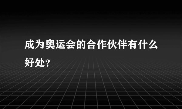 成为奥运会的合作伙伴有什么好处？