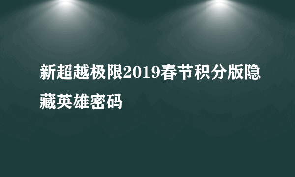 新超越极限2019春节积分版隐藏英雄密码