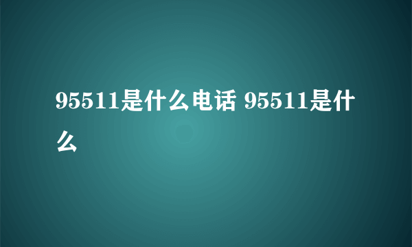 95511是什么电话 95511是什么