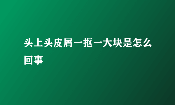 头上头皮屑一抠一大块是怎么回事