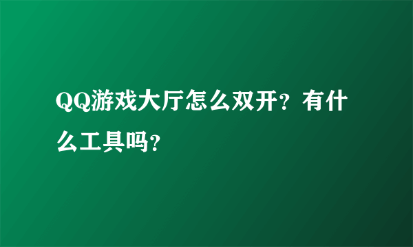 QQ游戏大厅怎么双开？有什么工具吗？