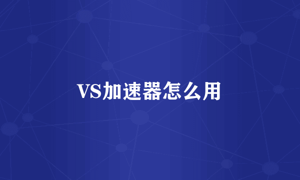 VS加速器怎么用