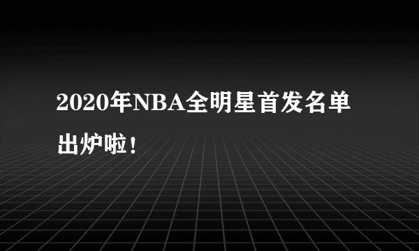 2020年NBA全明星首发名单出炉啦！