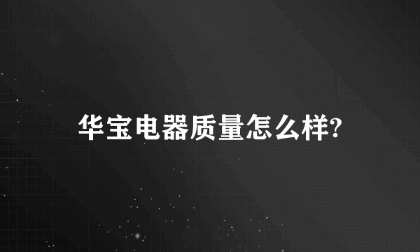 华宝电器质量怎么样?