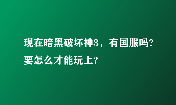 现在暗黑破坏神3，有国服吗?要怎么才能玩上?