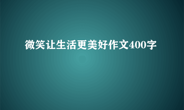 微笑让生活更美好作文400字