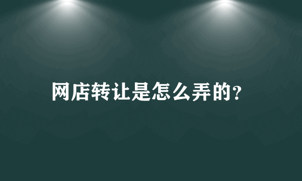 网店转让是怎么弄的？