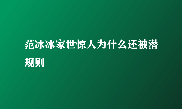 范冰冰家世惊人为什么还被潜规则