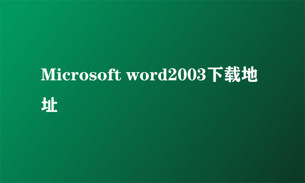 Microsoft word2003下载地址