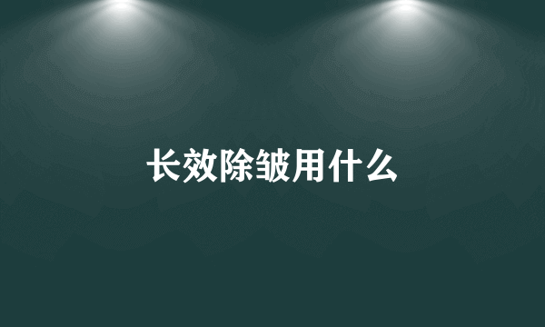 长效除皱用什么