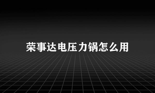 荣事达电压力锅怎么用